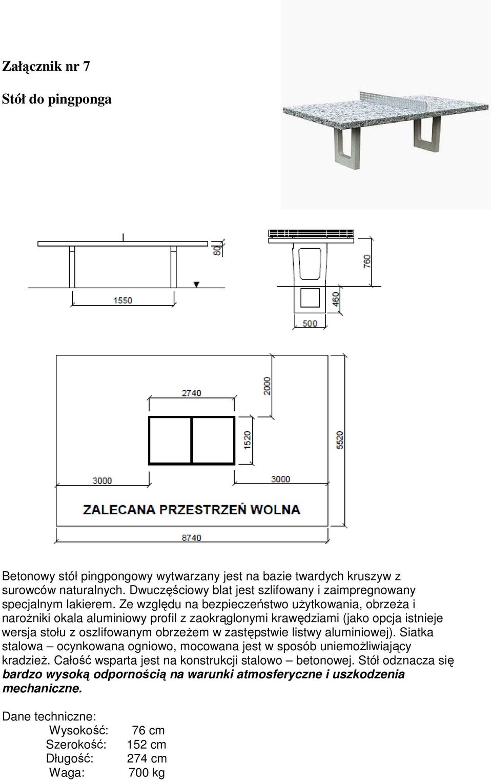 Ze względu na bezpieczeństwo uŝytkowania, obrzeŝa i naroŝniki okala aluminiowy profil z zaokrąglonymi krawędziami (jako opcja istnieje wersja stołu z oszlifowanym obrzeŝem w