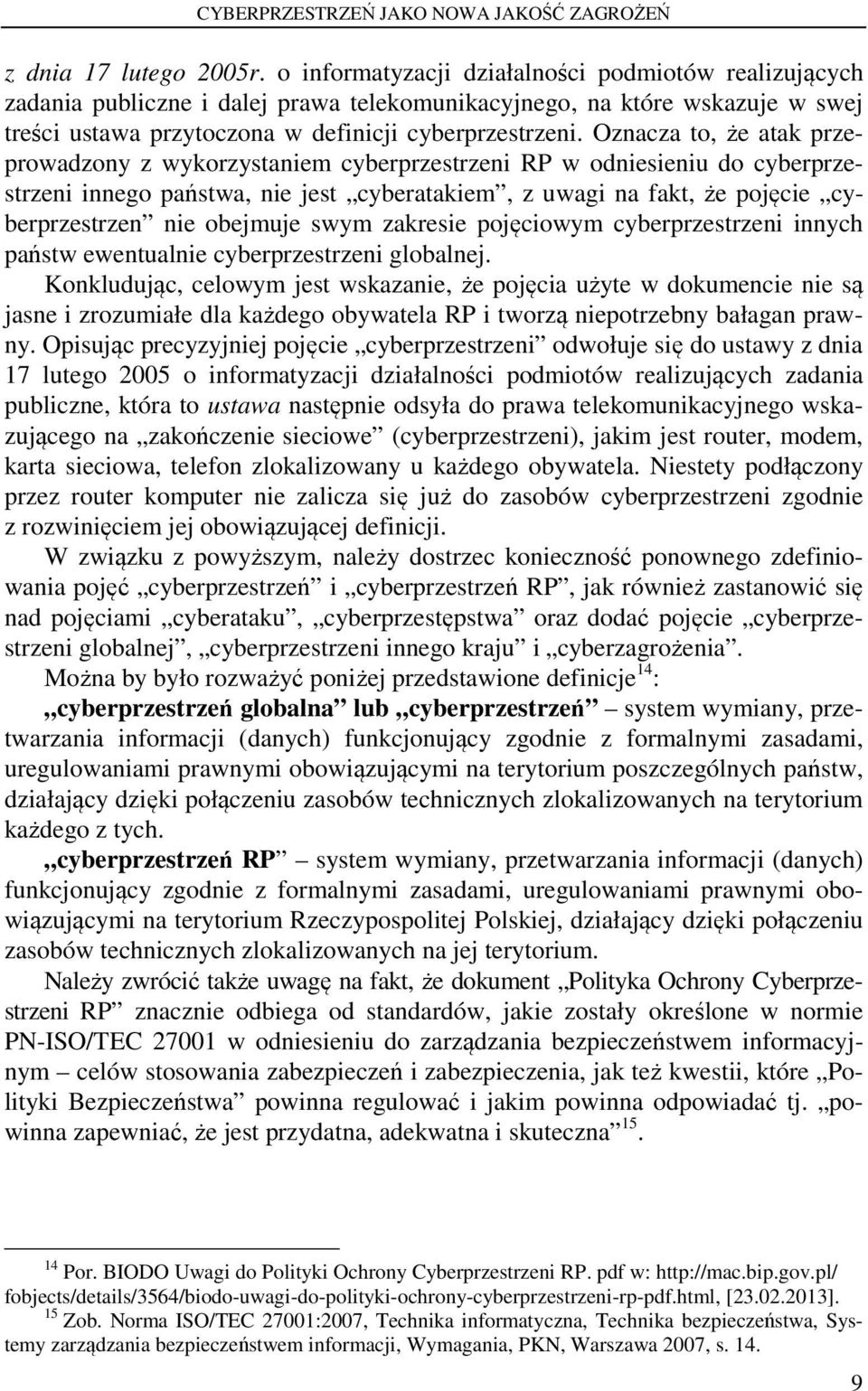 Oznacza to, że atak przeprowadzony z wykorzystaniem cyberprzestrzeni RP w odniesieniu do cyberprzestrzeni innego państwa, nie jest cyberatakiem, z uwagi na fakt, że pojęcie cyberprzestrzen nie