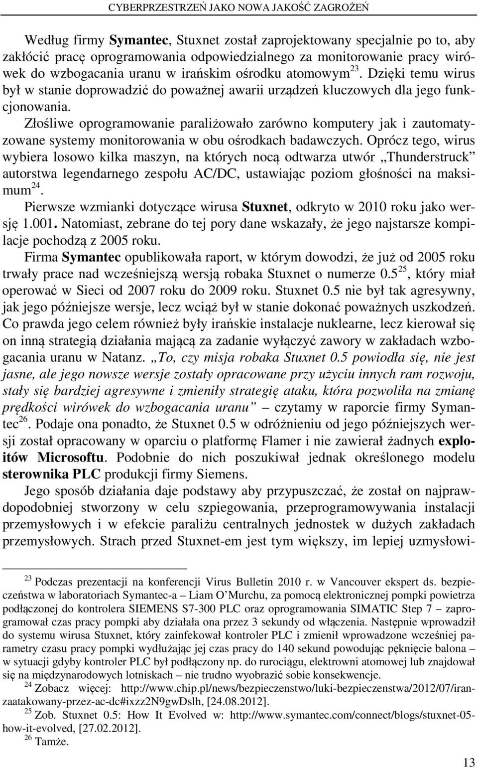 Złośliwe oprogramowanie paraliżowało zarówno komputery jak i zautomatyzowane systemy monitorowania w obu ośrodkach badawczych.