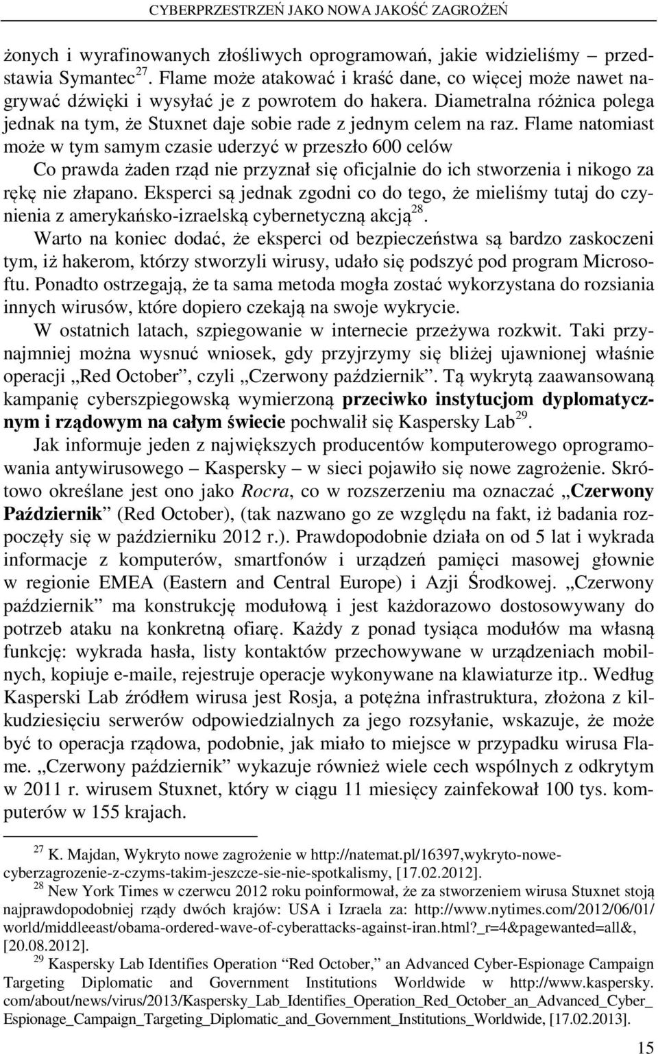 Flame natomiast może w tym samym czasie uderzyć w przeszło 600 celów Co prawda żaden rząd nie przyznał się oficjalnie do ich stworzenia i nikogo za rękę nie złapano.