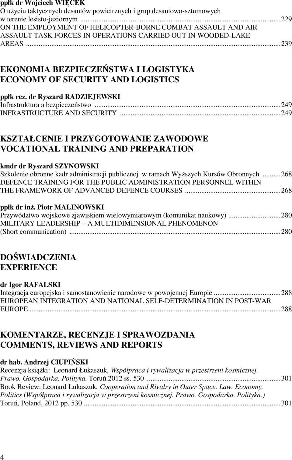 ..239 EKONOMIA BEZPIECZEŃSTWA I LOGISTYKA ECONOMY OF SECURITY AND LOGISTICS ppłk rez. dr Ryszard RADZIEJEWSKI Infrastruktura a bezpieczeństwo...249 INFRASTRUCTURE AND SECURITY.