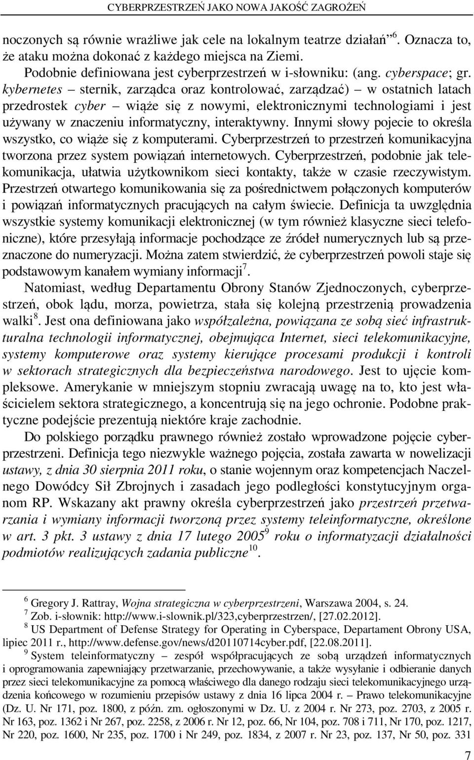 kybernetes sternik, zarządca oraz kontrolować, zarządzać) w ostatnich latach przedrostek cyber wiąże się z nowymi, elektronicznymi technologiami i jest używany w znaczeniu informatyczny, interaktywny.