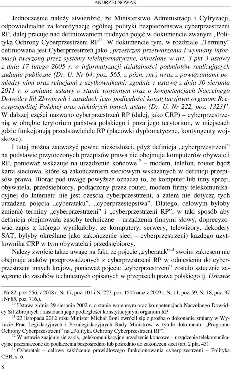 W dokumencie tym, w rozdziale Terminy definiowana jest Cyberprzestrzeń jako przestrzeń przetwarzania i wymiany informacji tworzoną przez systemy teleinformatyczne, określone w art.