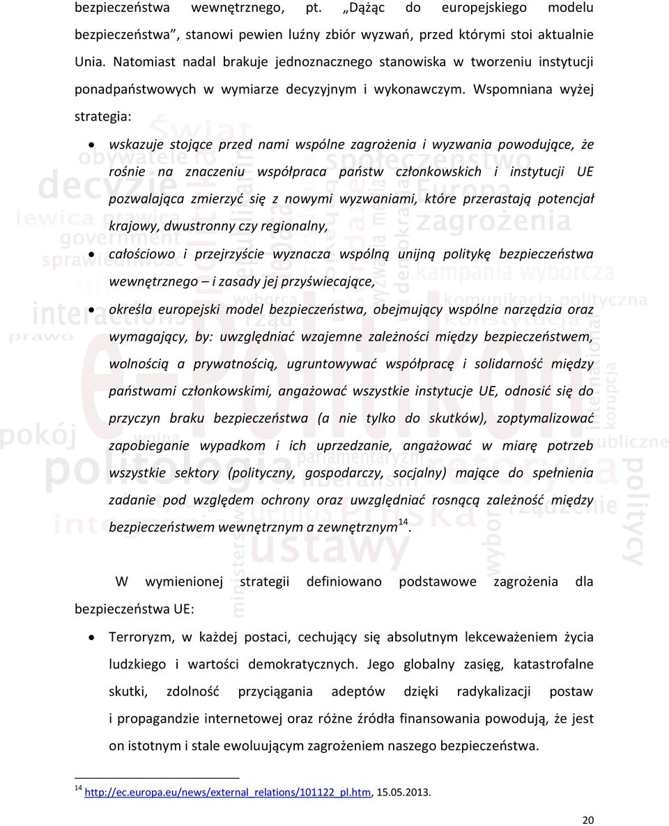 Wspomniana wyżej strategia: wskazuje stojące przed nami wspólne zagrożenia i wyzwania powodujące, że rośnie na znaczeniu współpraca państw członkowskich i instytucji UE pozwalająca zmierzyć się z