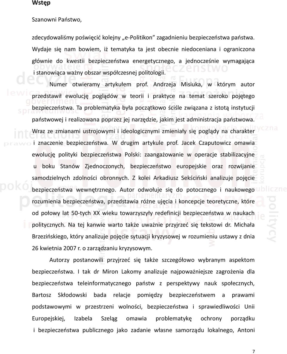 politologii. Numer otwieramy artykułem prof. Andrzeja Misiuka, w którym autor przedstawił ewolucję poglądów w teorii i praktyce na temat szeroko pojętego bezpieczeństwa.