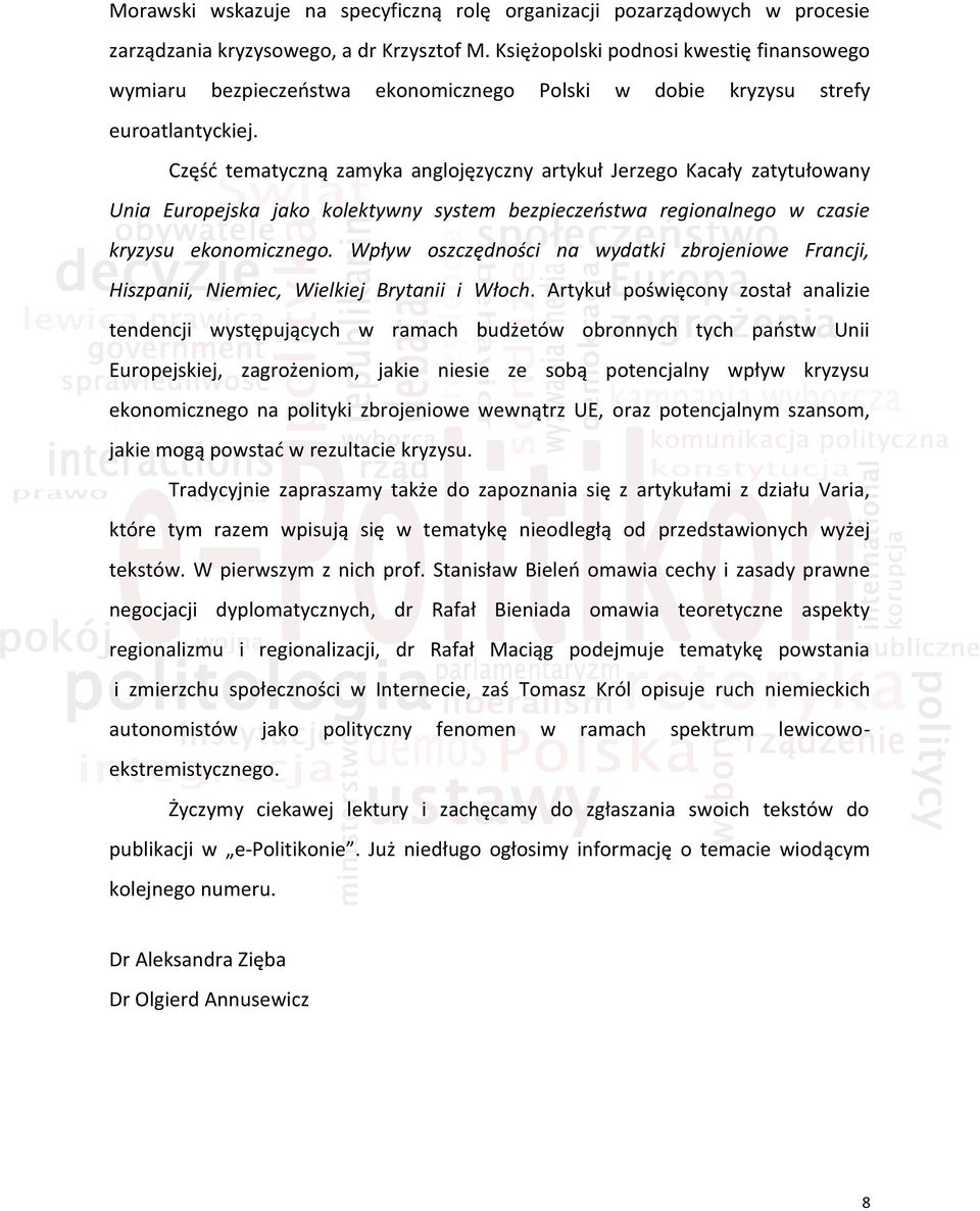 Część tematyczną zamyka anglojęzyczny artykuł Jerzego Kacały zatytułowany Unia Europejska jako kolektywny system bezpieczeństwa regionalnego w czasie kryzysu ekonomicznego.