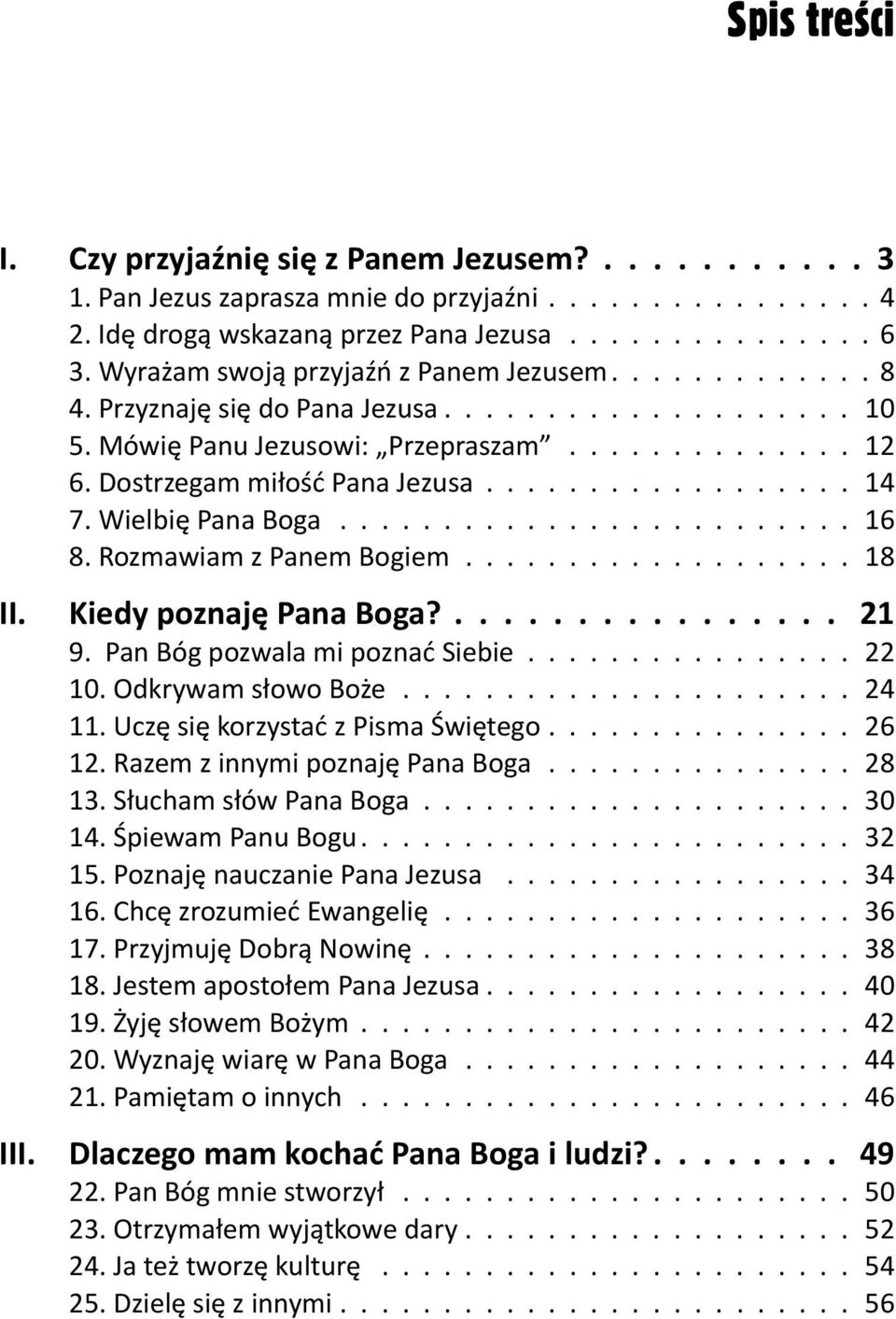 ................. 14 7. Wielbię Pana Boga......................... 16 8. Rozmawiam z Panem Bogiem................... 18 II. Kiedy poznaję Pana Boga?................ 21 9.