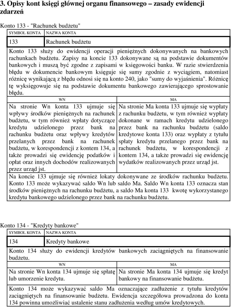 W razie stwierdzenia błędu w dokumencie bankowym księguje się sumy zgodnie z wyciągiem, natomiast róŝnicę wynikającą z błędu odnosi się na konto 240, jako "sumy do wyjaśnienia".