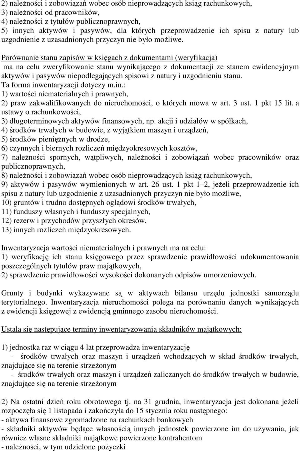 Porównanie stanu zapisów w księgach z dokumentami (weryfikacja) ma na celu zweryfikowanie stanu wynikającego z dokumentacji ze stanem ewidencyjnym aktywów i pasywów niepodlegających spisowi z natury