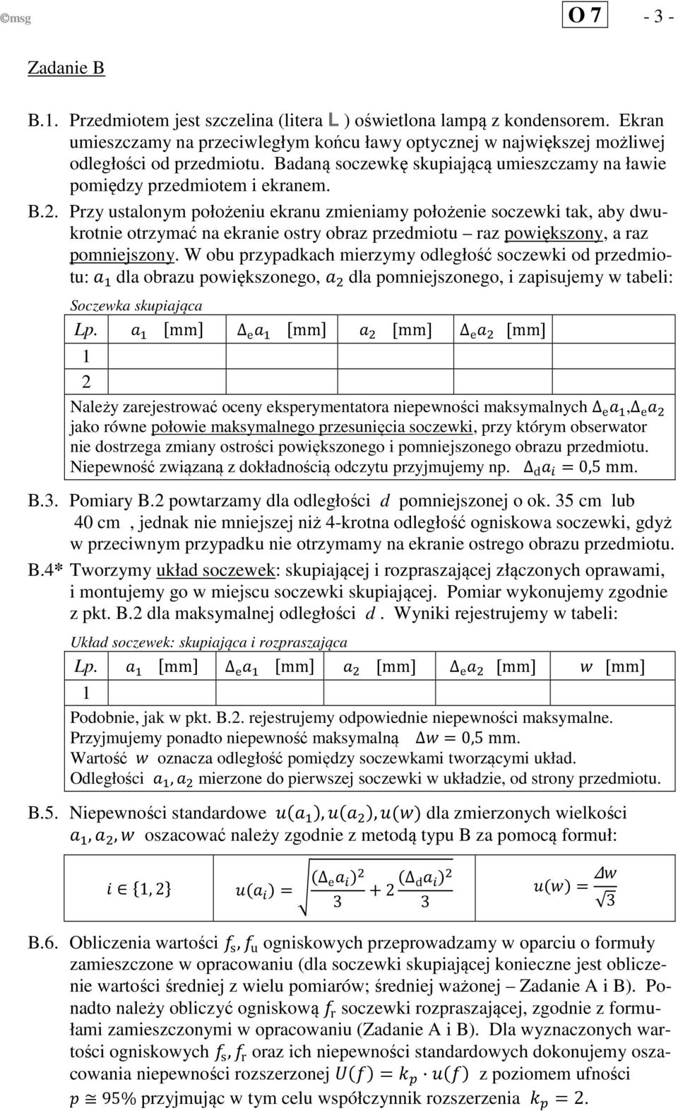 Przy ustalonym położeniu ekranu zmieniamy położenie soczewki tak, aby dwukrotnie otrzymać na ekranie ostry obraz przedmiotu raz powiększony, a raz pomniejszony.