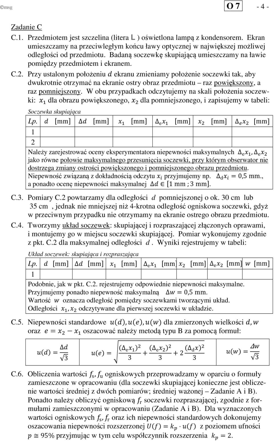 Przy ustalonym położeniu ekranu zmieniamy położenie soczewki tak, aby dwukrotnie otrzymać na ekranie ostry obraz przedmiotu raz powiększony, a raz pomniejszony.