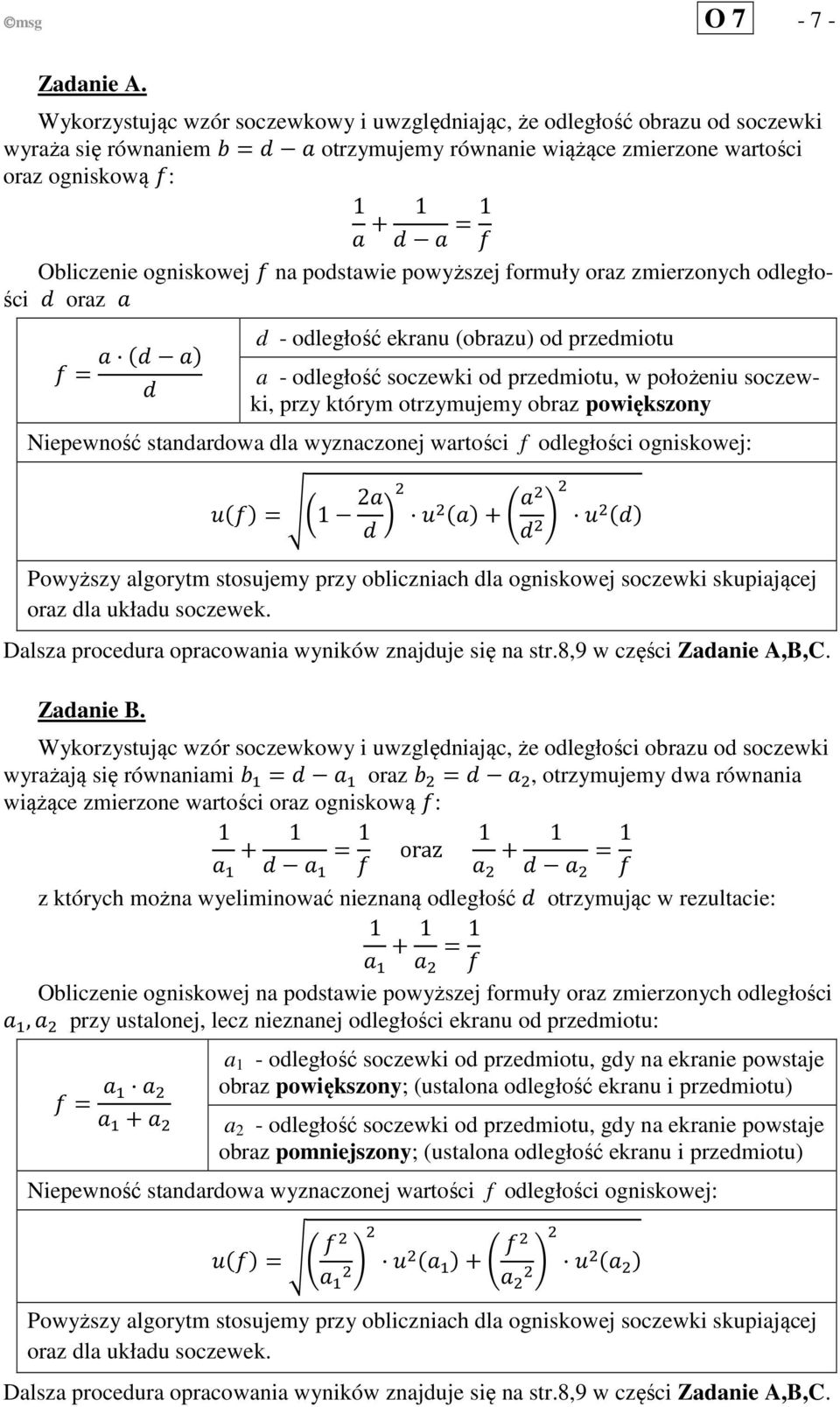 podstawie powyższej formuły oraz zmierzonych odległości oraz = d - odległość ekranu (obrazu) od przedmiotu a - odległość soczewki od przedmiotu, w położeniu soczewki, przy którym otrzymujemy obraz