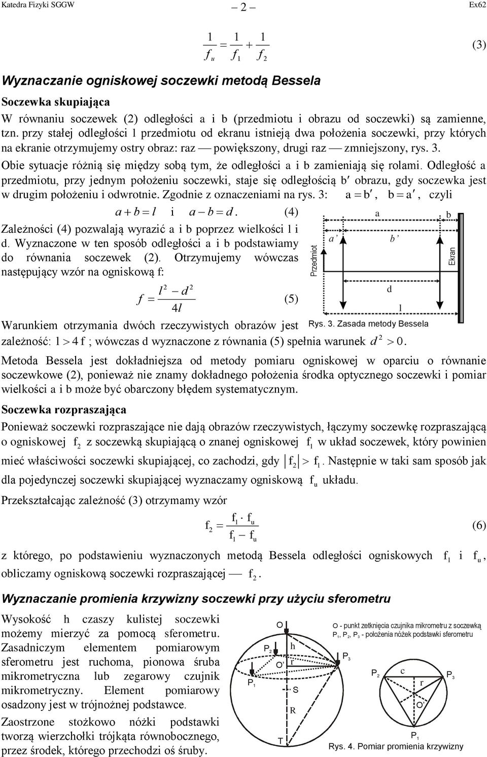 rolami Odległość a przedmiot, przy jednym położeni sozewki, staje się odległośią b obraz, gdy sozewka jest w drgim położeni i odwrotnie Zgodnie z oznazeniami na rys 3: a b, b a, zyli a b l i a b d