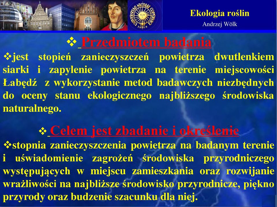 Celem jest zbadanie i określenie stopnia zanieczyszczenia powietrza na badanym terenie i uświadomienie zagrożeń środowiska