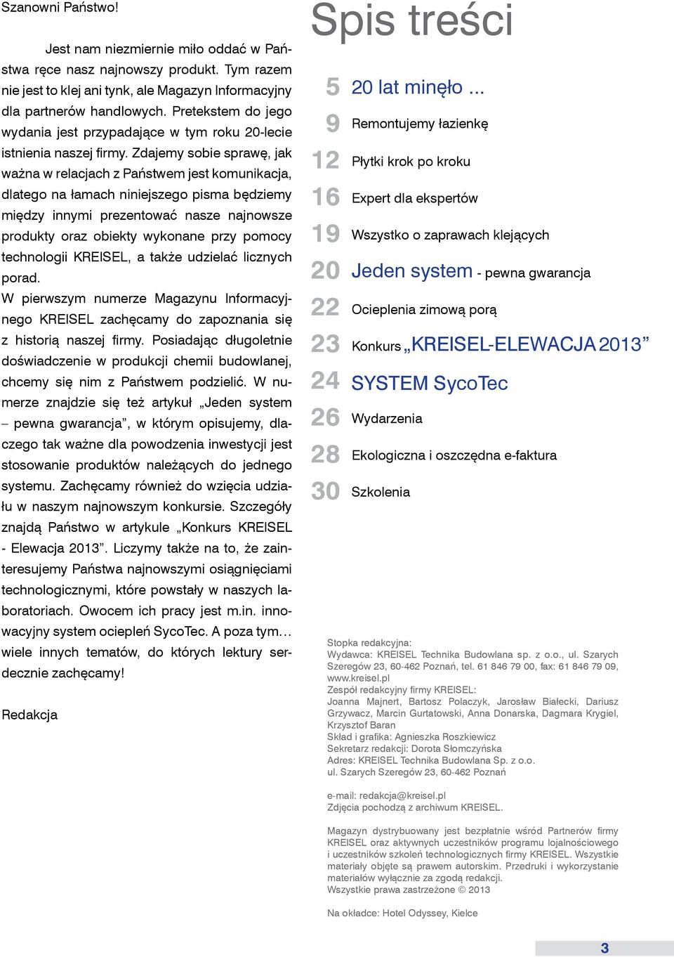 Zdajemy sobie sprawę, jak ważna w relacjach z Państwem jest komunikacja, dlatego na łamach niniejszego pisma będziemy między innymi prezentować nasze najnowsze produkty oraz obiekty wykonane przy