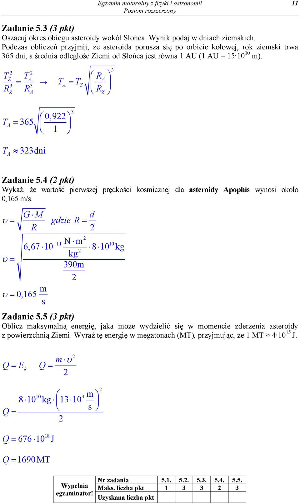 T R T = Z A 3 3 Z RA T A R A = TZ RZ 3 T A T A 0,9 = 365 1 33dni 3 Zadanie 5.4 ( pkt) Wykaż, że wartość pierwszej prędkości kosmicznej dla asteroidy Apophis wynosi około 0,165 m/s.