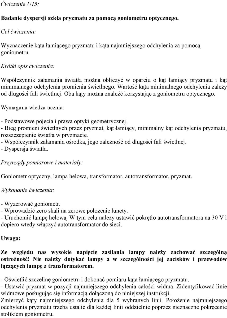 Wartość kąta minimanego odchyenia zaeży od długości fai świetnej. Oba kąty można znaeźć korzystając z goniometru optycznego. Wymagana wiedza ucznia: - Podstawowe pojęcia i prawa optyki geometrycznej.