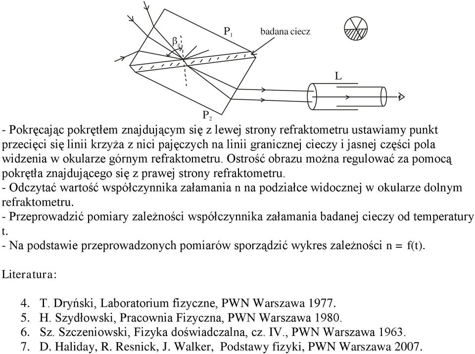 - Odczytać wartość współczynnika załamania n na podziałce widocznej w okuarze donym refraktometru. - Przeprowadzić pomiary zaeżności współczynnika załamania badanej cieczy od temperatury t.