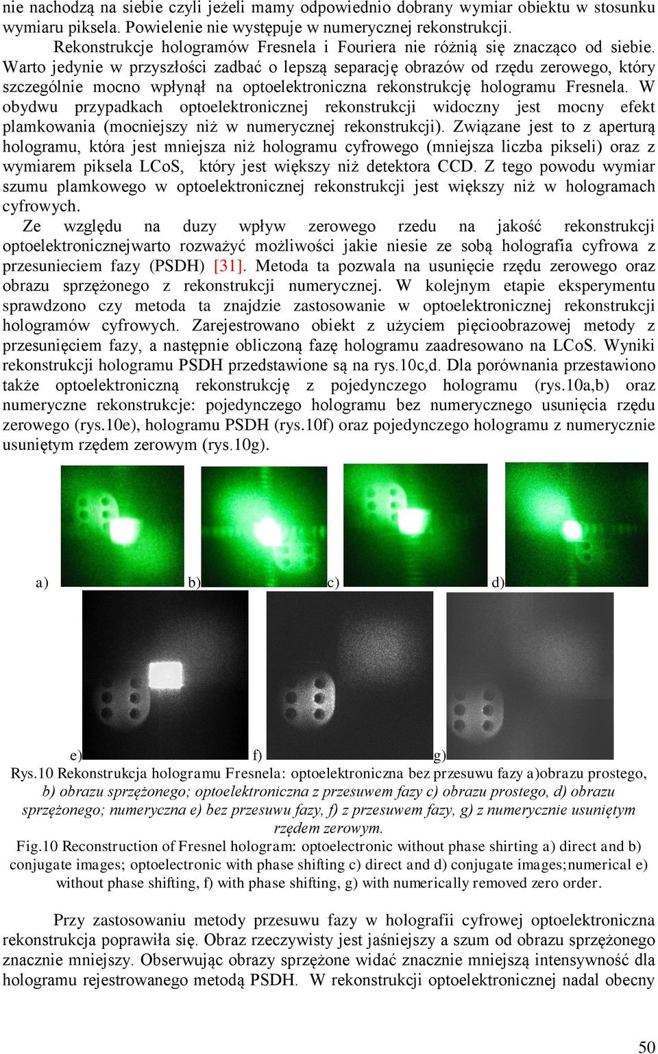 Warto jedynie w przyszłości zadbać o lepszą separację obrazów od rzędu zerowego, który szczególnie mocno wpłynął na optoelektroniczna rekonstrukcję hologramu Fresnela.