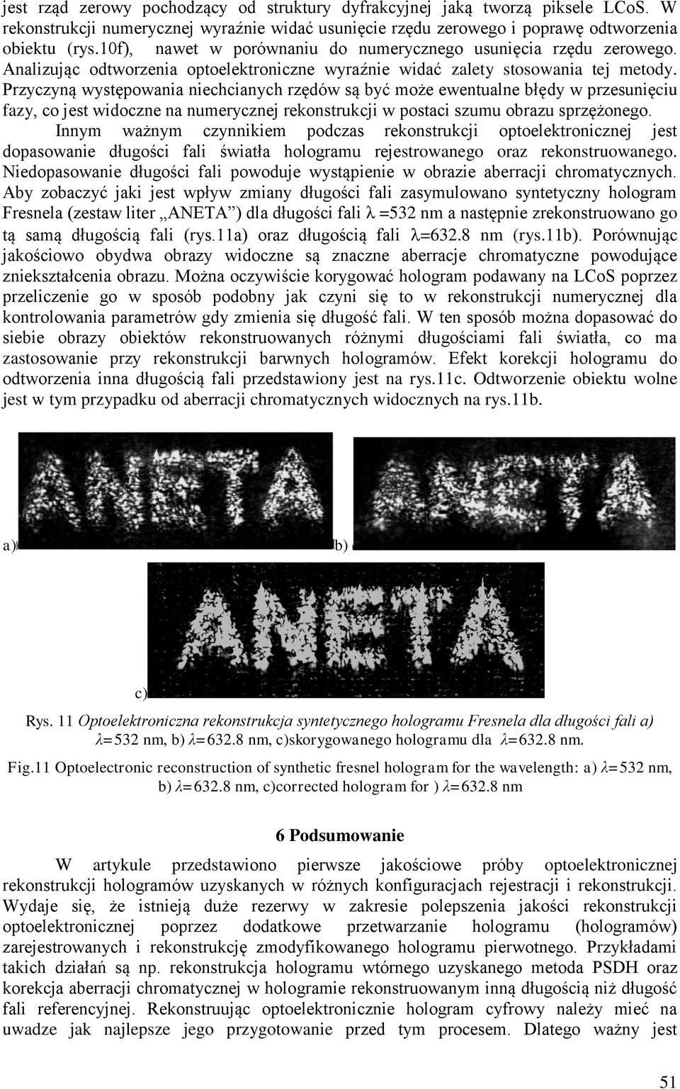 Przyczyną występowania niechcianych rzędów są być może ewentualne błędy w przesunięciu fazy, co jest widoczne na numerycznej rekonstrukcji w postaci szumu obrazu sprzężonego.