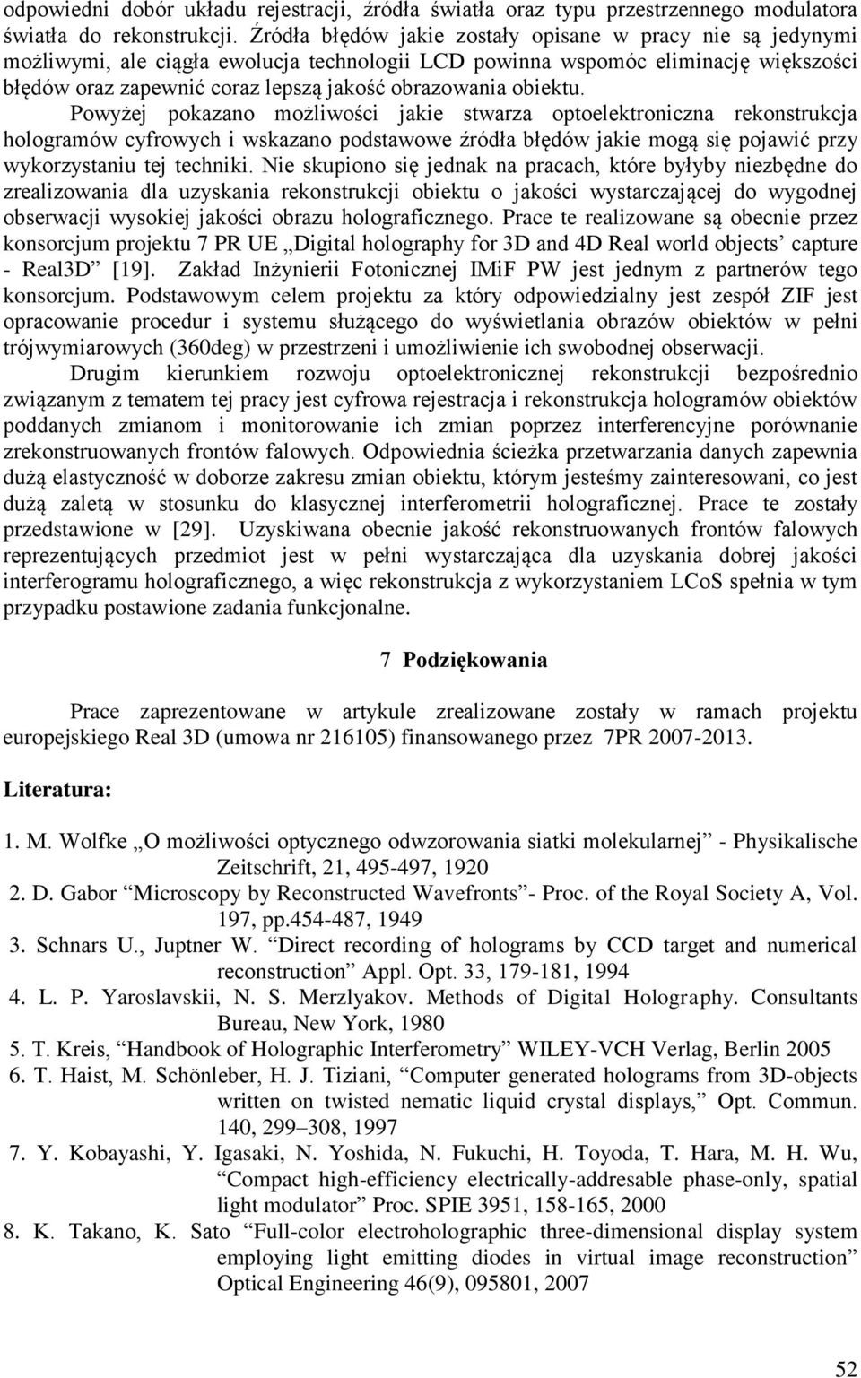 obiektu. Powyżej pokazano możliwości jakie stwarza optoelektroniczna rekonstrukcja hologramów cyfrowych i wskazano podstawowe źródła błędów jakie mogą się pojawić przy wykorzystaniu tej techniki.