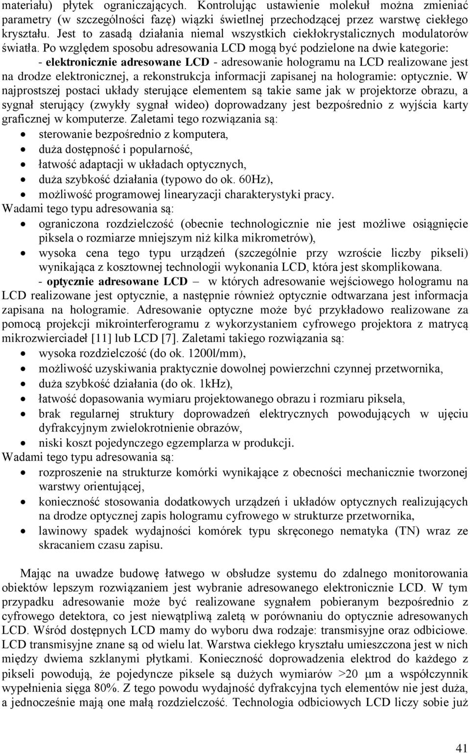 Po względem sposobu adresowania mogą być podzielone na dwie kategorie: - elektronicznie adresowane - adresowanie hologramu na realizowane jest na drodze elektronicznej, a rekonstrukcja informacji