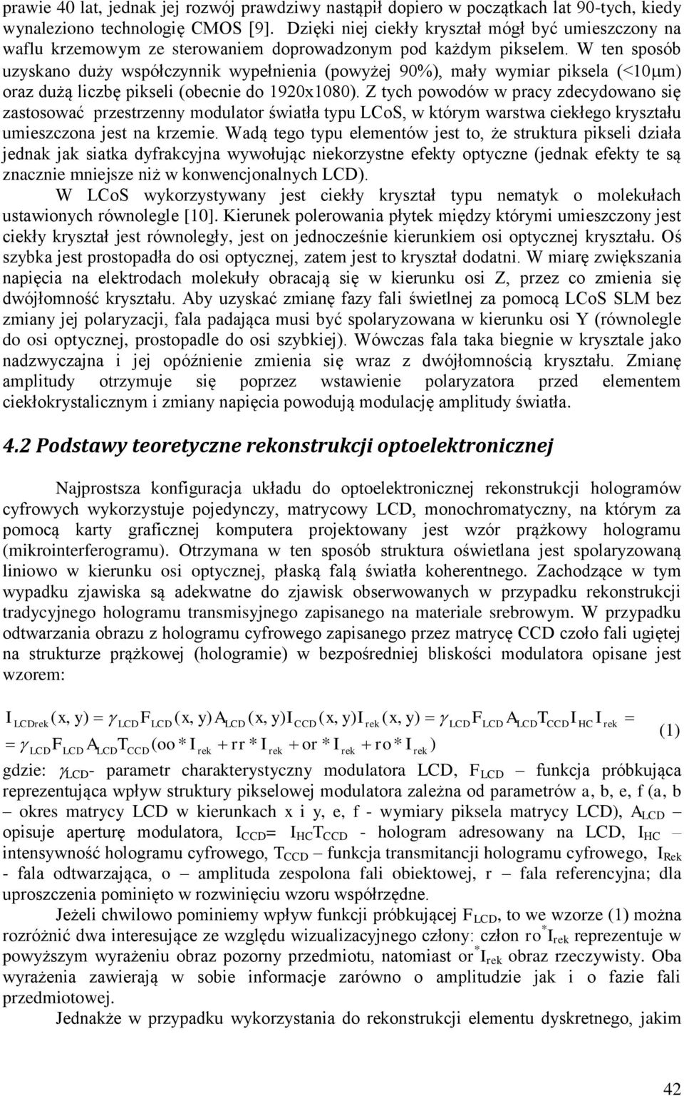 W ten sposób uzyskano duży współczynnik wypełnienia (powyżej 90%), mały wymiar piksela (<10 m) oraz dużą liczbę pikseli (obecnie do 1920x1080).