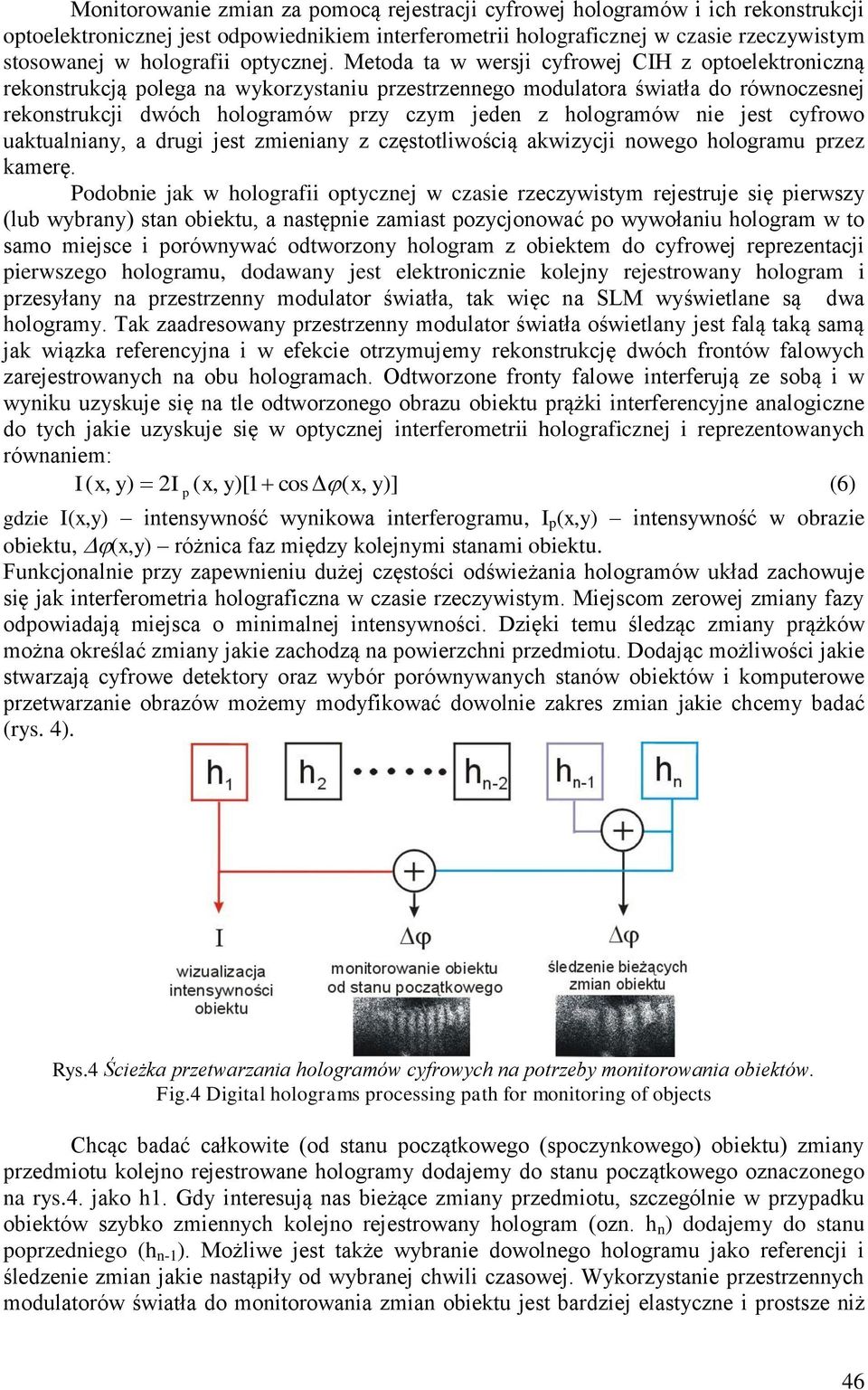 Metoda ta w wersji cyfrowej CIH z optoelektroniczną rekonstrukcją polega na wykorzystaniu przestrzennego modulatora światła do równoczesnej rekonstrukcji dwóch hologramów przy czym jeden z hologramów