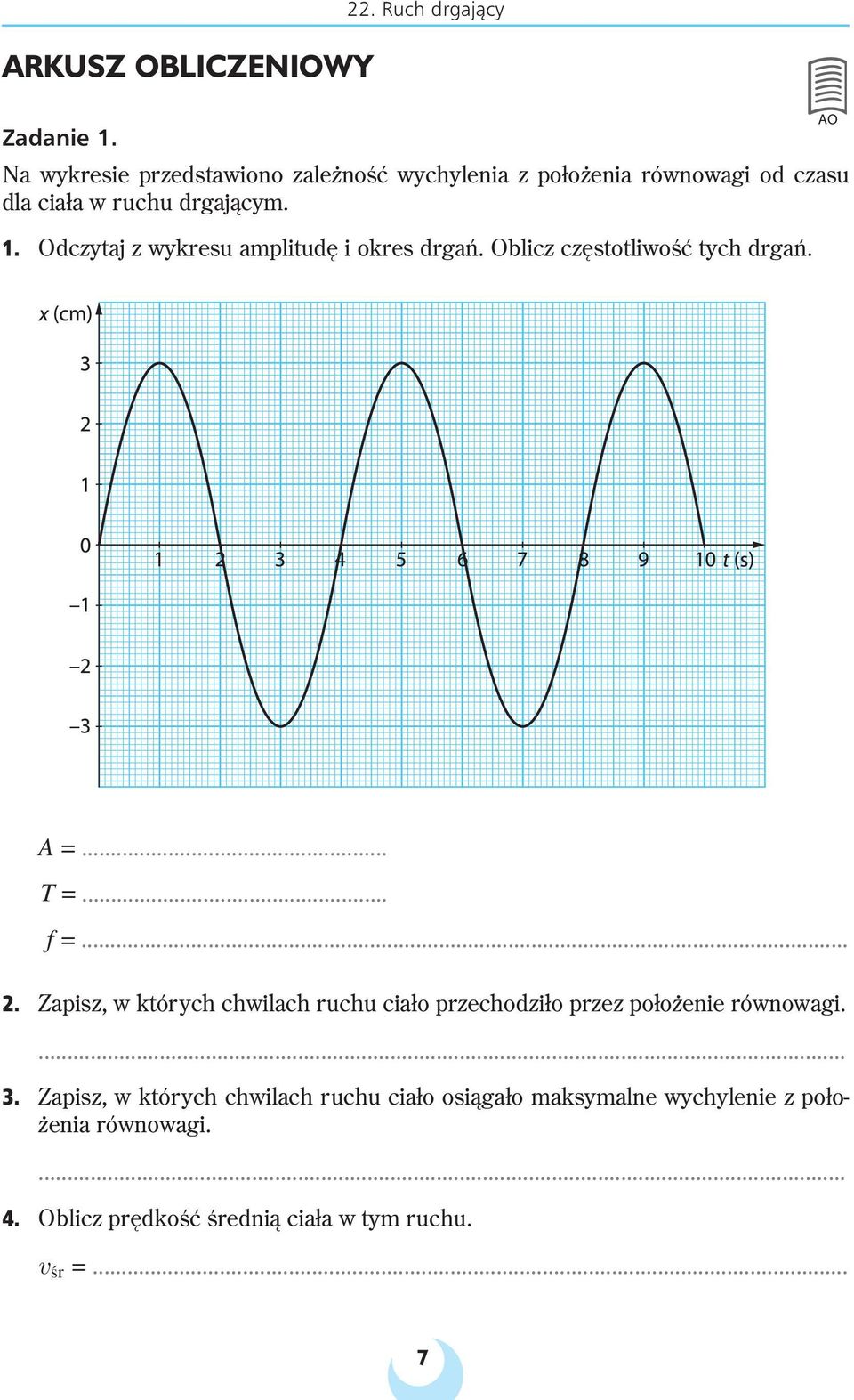 Odczytaj z wykresu amplitudę i okres drgań. Oblicz częstotliwość tych drgań. AO A =... T =... f =... 2.