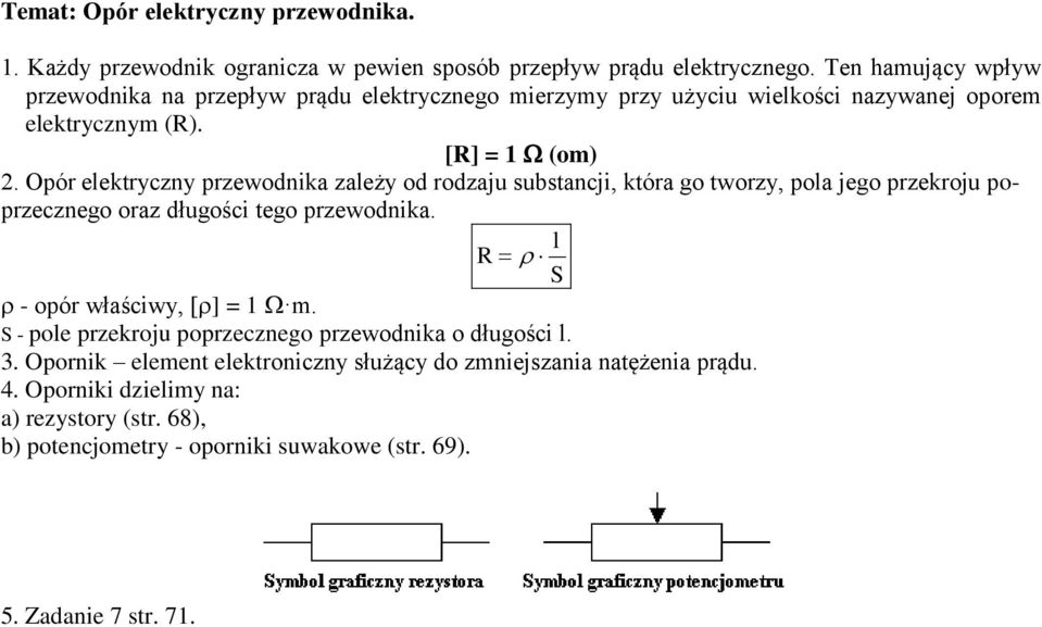 Opór elektryczny przewodnika zależy od rodzaju substancji, która go tworzy, pola jego przekroju poprzecznego oraz długości tego przewodnika. R - opór właściwy, [ ] = 1 m.