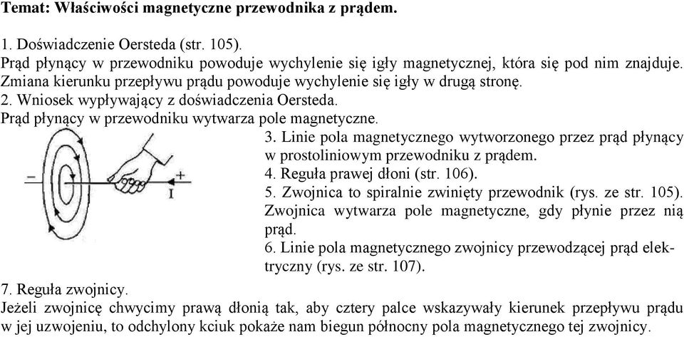 Linie pola magnetycznego wytworzonego przez prąd płynący w prostoliniowym przewodniku z prądem. 4. Reguła prawej dłoni (str. 106). 5. Zwojnica to spiralnie zwinięty przewodnik (rys. ze str. 105).