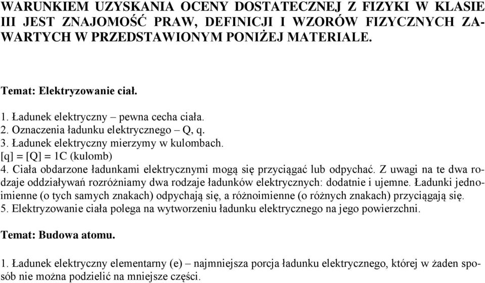 Ciała obdarzone ładunkami elektrycznymi mogą się przyciągać lub odpychać. Z uwagi na te dwa rodzaje oddziaływań rozróżniamy dwa rodzaje ładunków elektrycznych: dodatnie i ujemne.