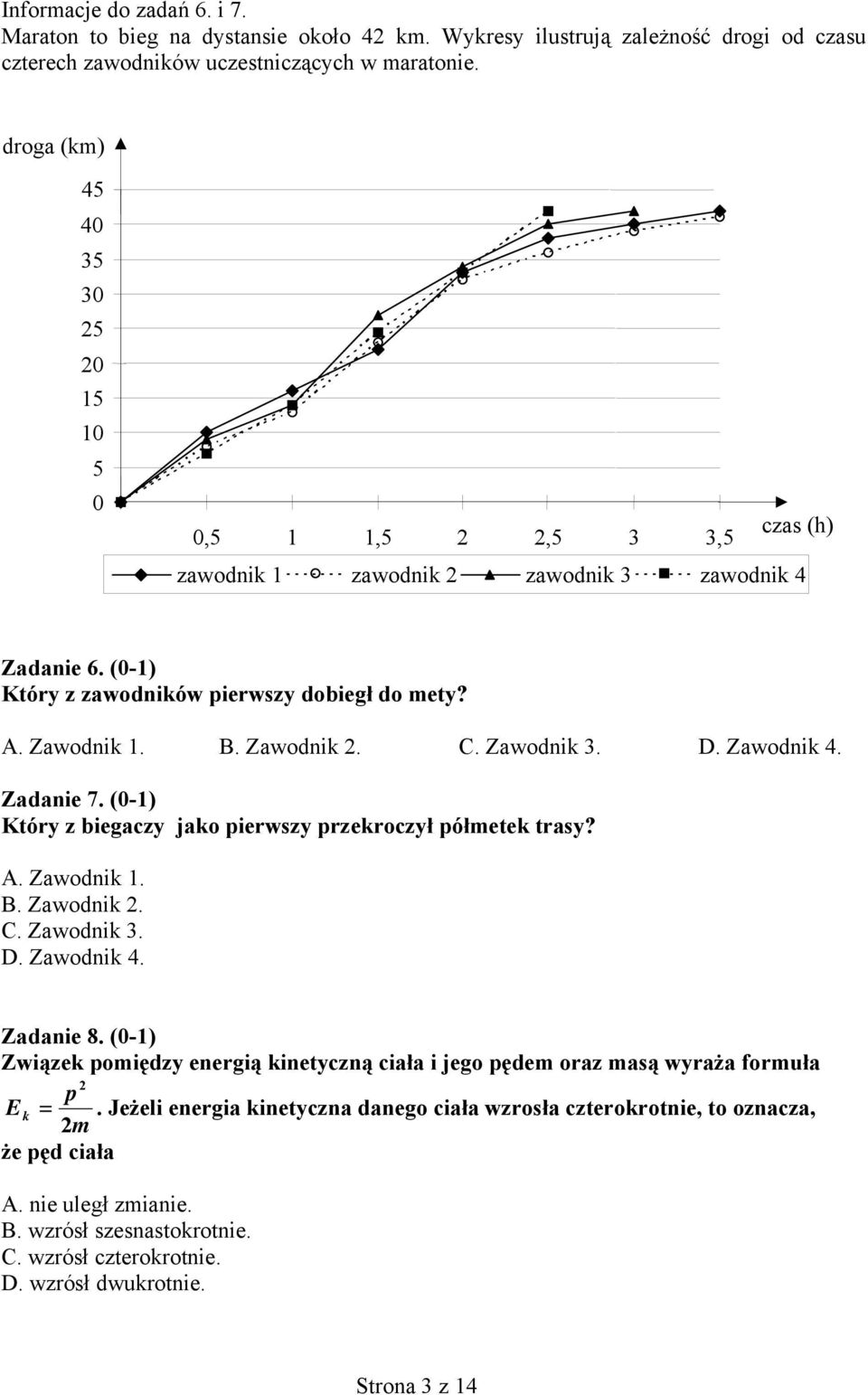 Zawodnik 2. C. Zawodnik 3. D. Zawodnik 4. Zadanie 7. (0-1) Który z biegaczy jako pierwszy przekroczył półmetek trasy? A. Zawodnik 1. B. Zawodnik 2. C. Zawodnik 3. D. Zawodnik 4. Zadanie 8.