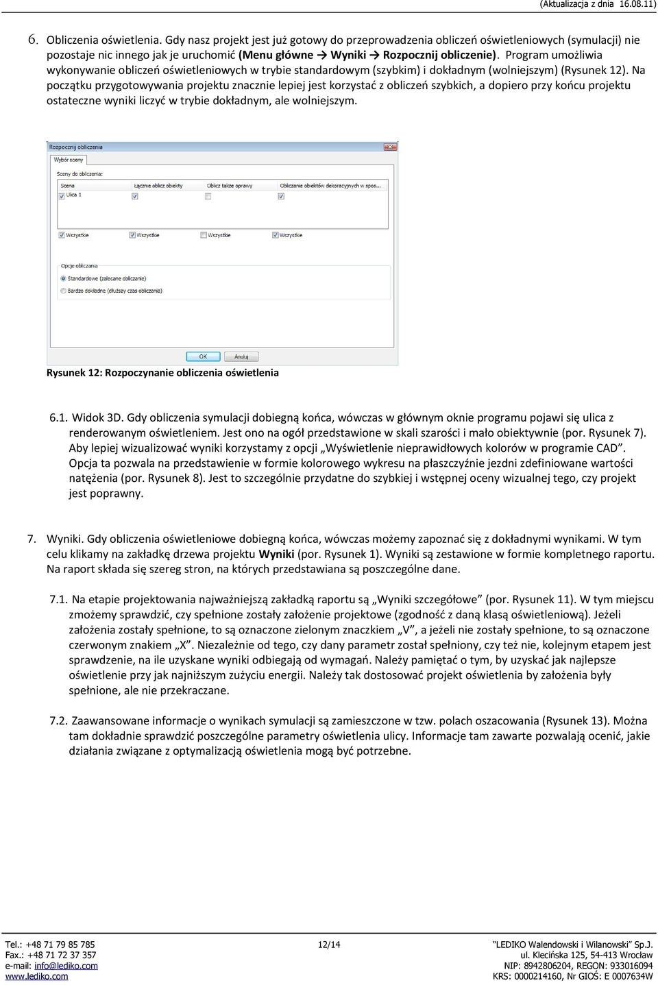 Program umożliwia wykonywanie obliczeń oświetleniowych w trybie standardowym (szybkim) i dokładnym (wolniejszym) (Rysunek 12).