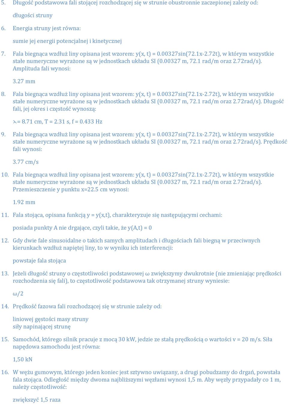 Amplituda fali wynosi: 3.27 mm 8.  Długość fali, jej okres i częstość wynoszą: = 8.71 cm, T = 2.31 s, f = 0.433 Hz 9.  Prędkość fali wynosi: 3.77 cm/s 10.  Przemieszczenie y punktu x=22.