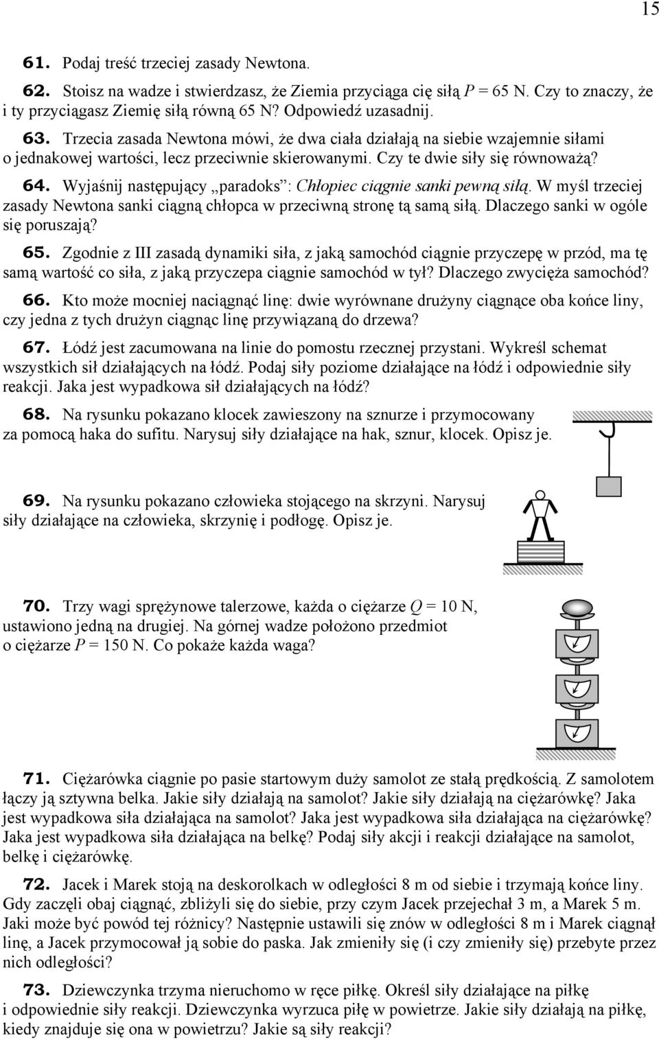 Wyjaśnij następujący paradoks : Chłopiec ciągnie sanki pewną siłą. W myśl trzeciej zasady Newtona sanki ciągną chłopca w przeciwną stronę tą samą siłą. Dlaczego sanki w ogóle się poruszają? 65.