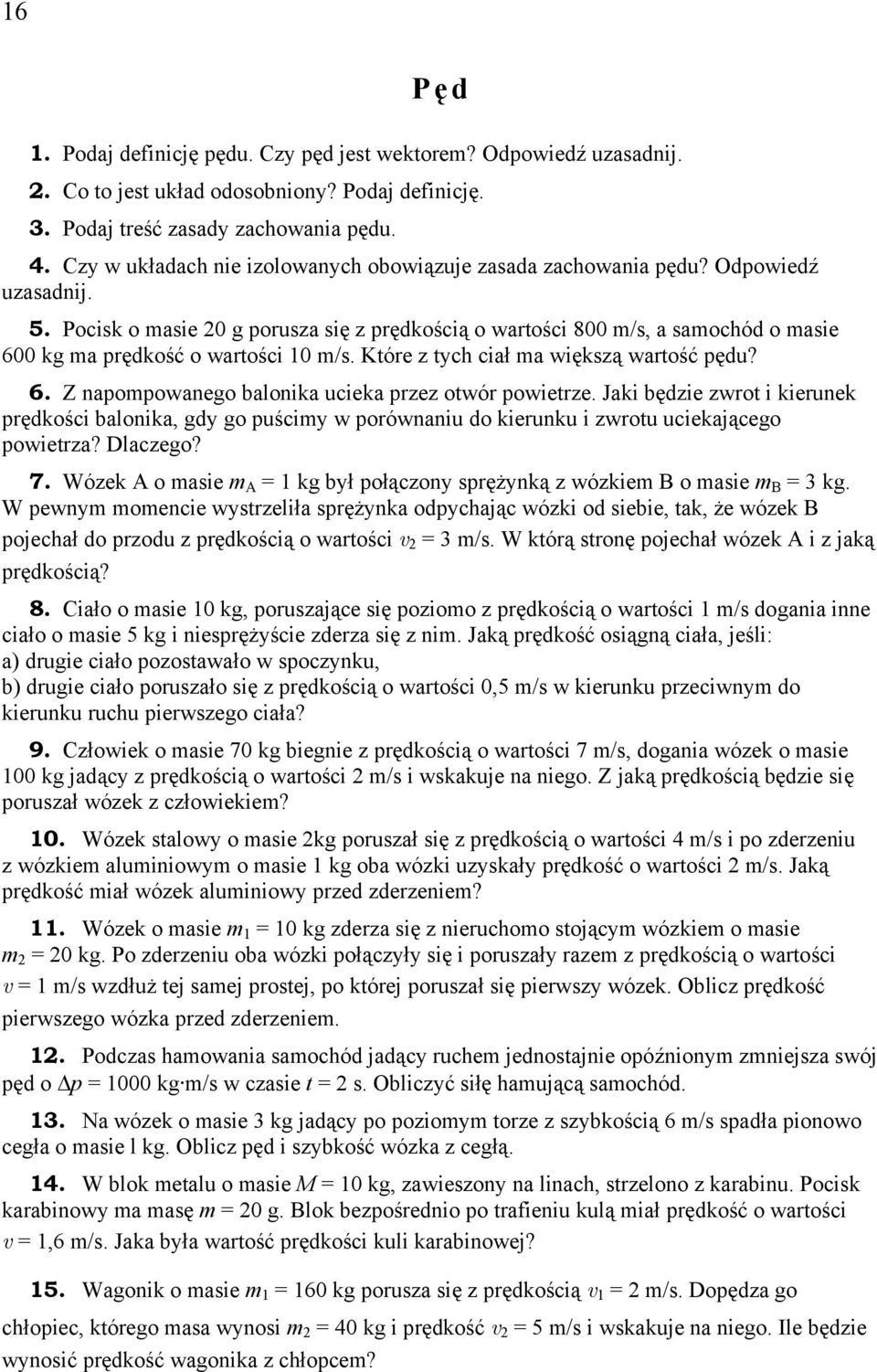 Pocisk o masie 20 g porusza się z prędkością o wartości 800 m/s, a samochód o masie 600 kg ma prędkość o wartości 10 m/s. Które z tych ciał ma większą wartość pędu? 6. Z napompowanego balonika ucieka przez otwór powietrze.