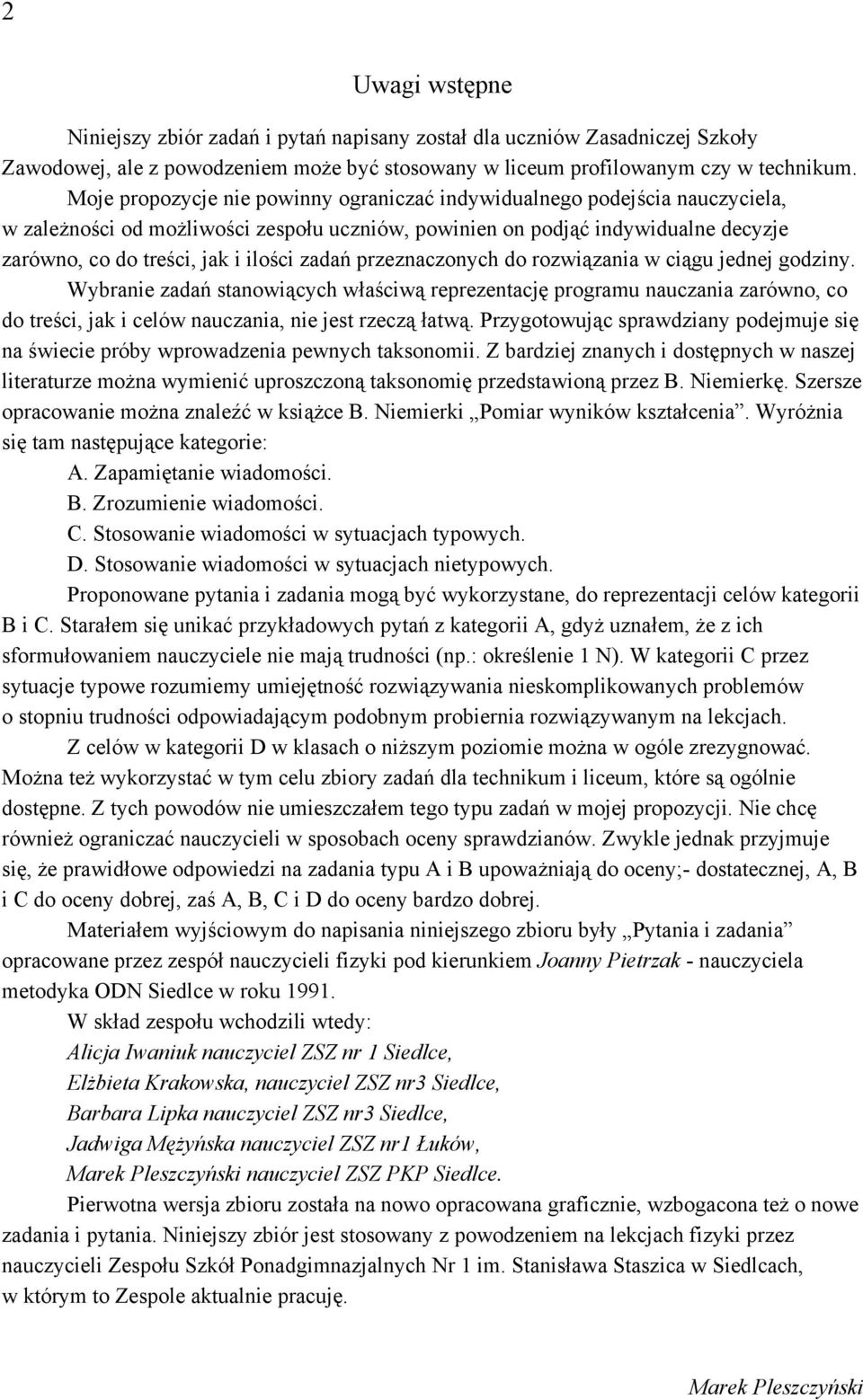 zadań przeznaczonych do rozwiązania w ciągu jednej godziny. Wybranie zadań stanowiących właściwą reprezentację programu nauczania zarówno, co do treści, jak i celów nauczania, nie jest rzeczą łatwą.