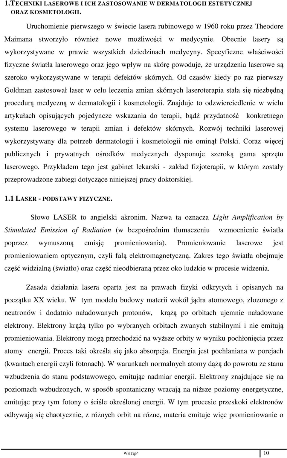 Obecnie lasery są wykorzystywane w prawie wszystkich dziedzinach medycyny.