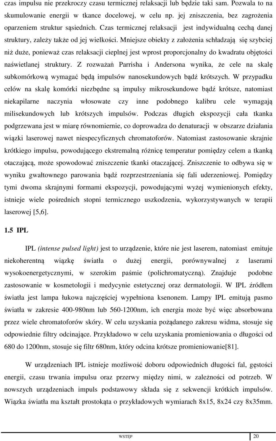 Mniejsze obiekty z założenia schładzają się szybciej niż duże, ponieważ czas relaksacji cieplnej jest wprost proporcjonalny do kwadratu objętości naświetlanej struktury.