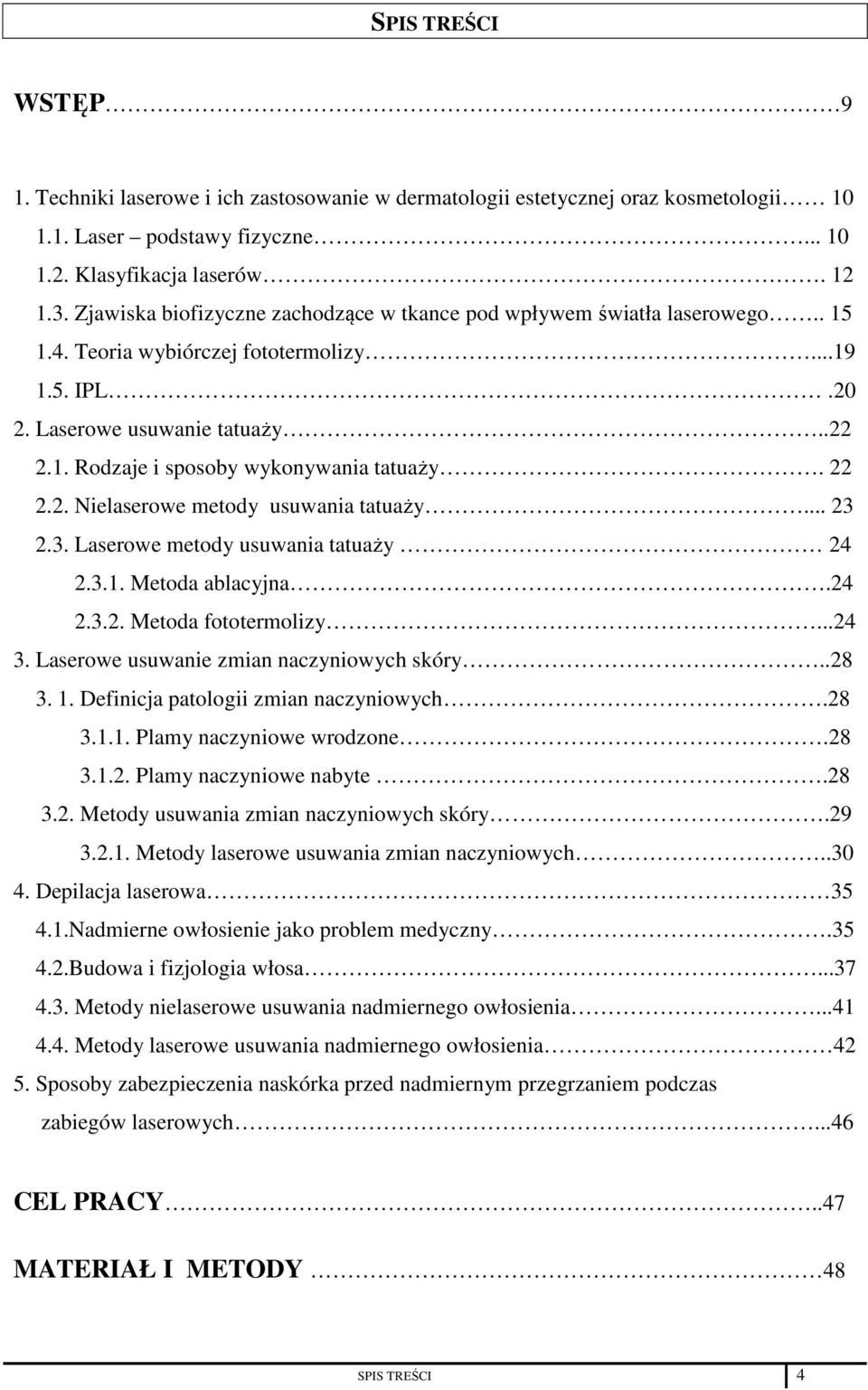 22 2.2. Nielaserowe metody usuwania tatuaży... 23 2.3. Laserowe metody usuwania tatuaży 24 2.3.1. Metoda ablacyjna.24 2.3.2. Metoda fototermolizy...24 3. Laserowe usuwanie zmian naczyniowych skóry.