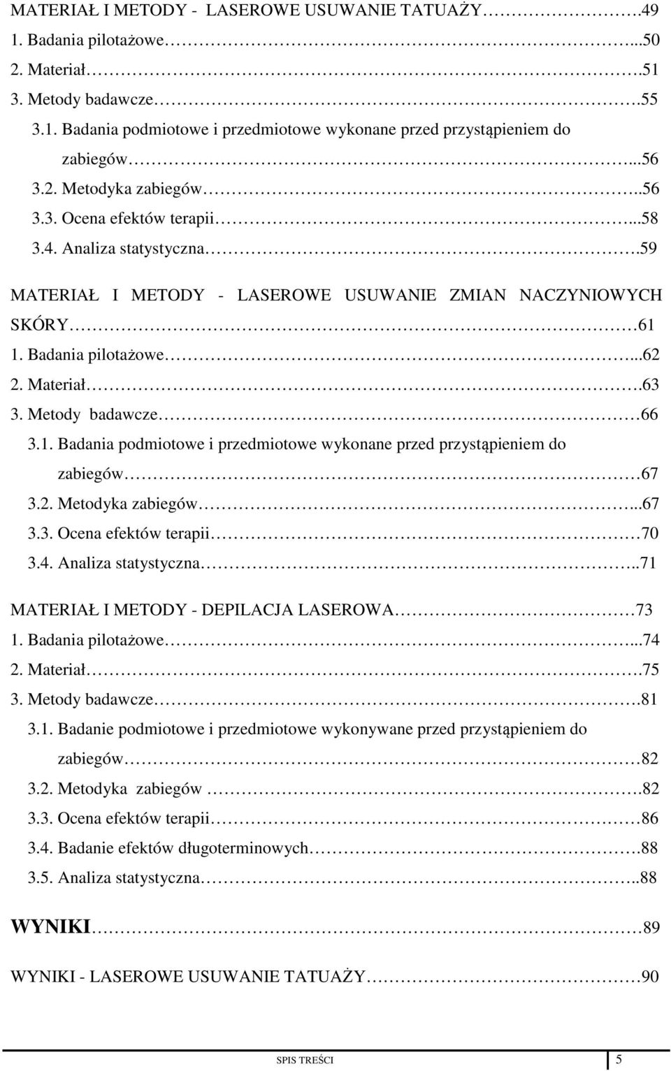 Metody badawcze 66 3.1. Badania podmiotowe i przedmiotowe wykonane przed przystąpieniem do zabiegów 67 3.2. Metodyka zabiegów...67 3.3. Ocena efektów terapii 70 3.4. Analiza statystyczna.