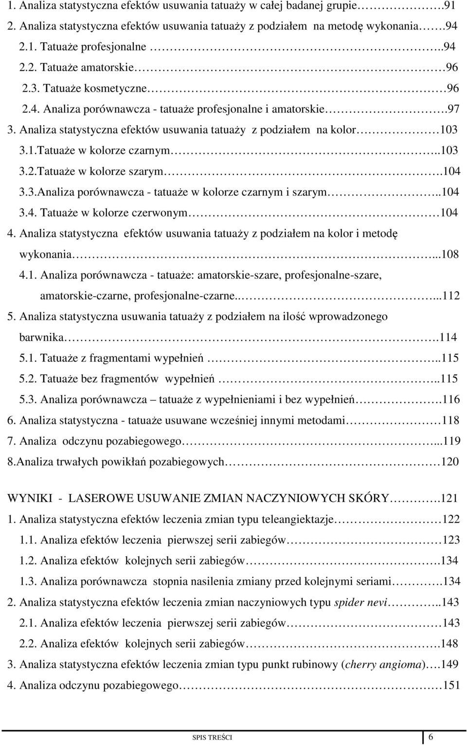 .103 3.2.Tatuaże w kolorze szarym.104 3.3.Analiza porównawcza - tatuaże w kolorze czarnym i szarym..104 3.4. Tatuaże w kolorze czerwonym 104 4.