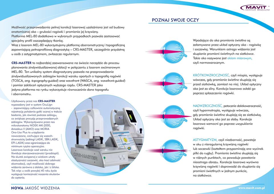Wraz z laserem MEL-80 wykorzystujemy platformę aberrometryczną i topograficzną zapewniającą pełnoprofilową diagnostykę CRS-MASTER, szczególnie przydatną u osób z astygmatyzmem, zwłaszcza regularnym.