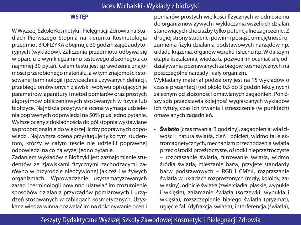 Celem testu jest sprawdzenie znajomości przerobionego materiału, a w tym znajomości: stosowanej terminologii i powszechnie używanych definicji, przebiegu omówionych zjawisk i wpływu opisujących je