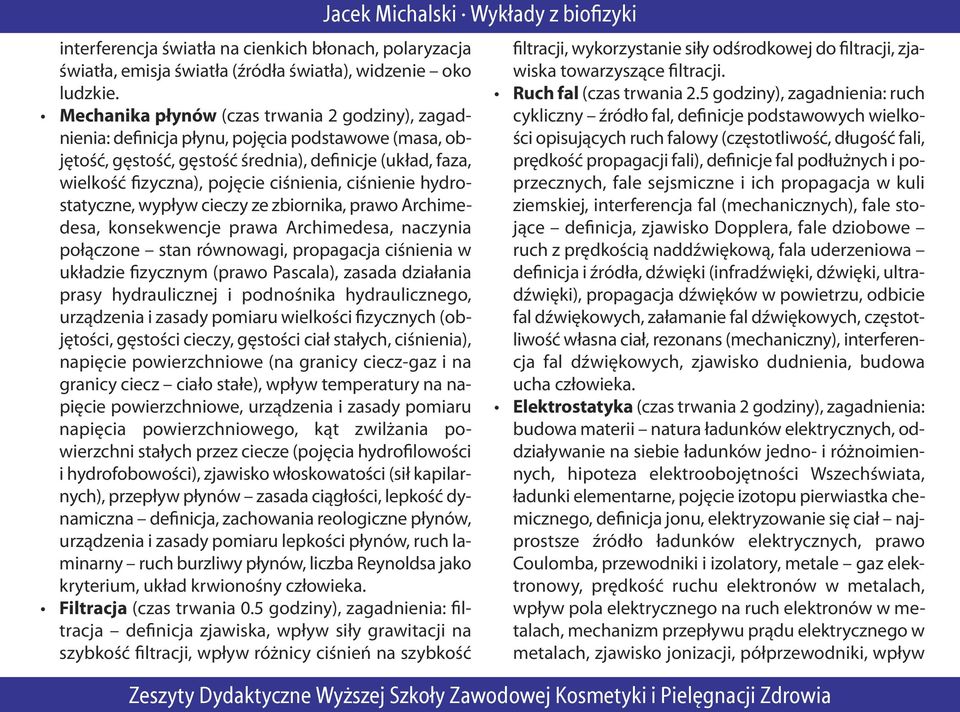 ciśnienie hydrostatyczne, wypływ cieczy ze zbiornika, prawo Archimedesa, konsekwencje prawa Archimedesa, naczynia połączone stan równowagi, propagacja ciśnienia w układzie fizycznym (prawo Pascala),