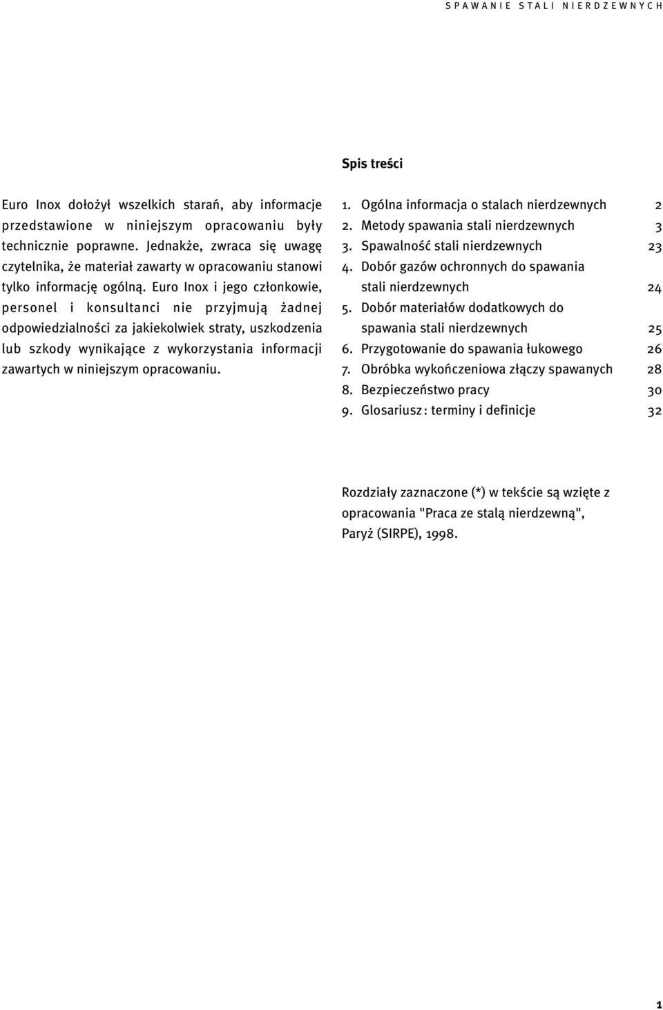 Euro Inox i jego członkowie, personel i konsultanci nie przyjmują żadnej odpowiedzialności za jakiekolwiek straty, uszkodzenia lub szkody wynikające z wykorzystania informacji zawartych w niniejszym