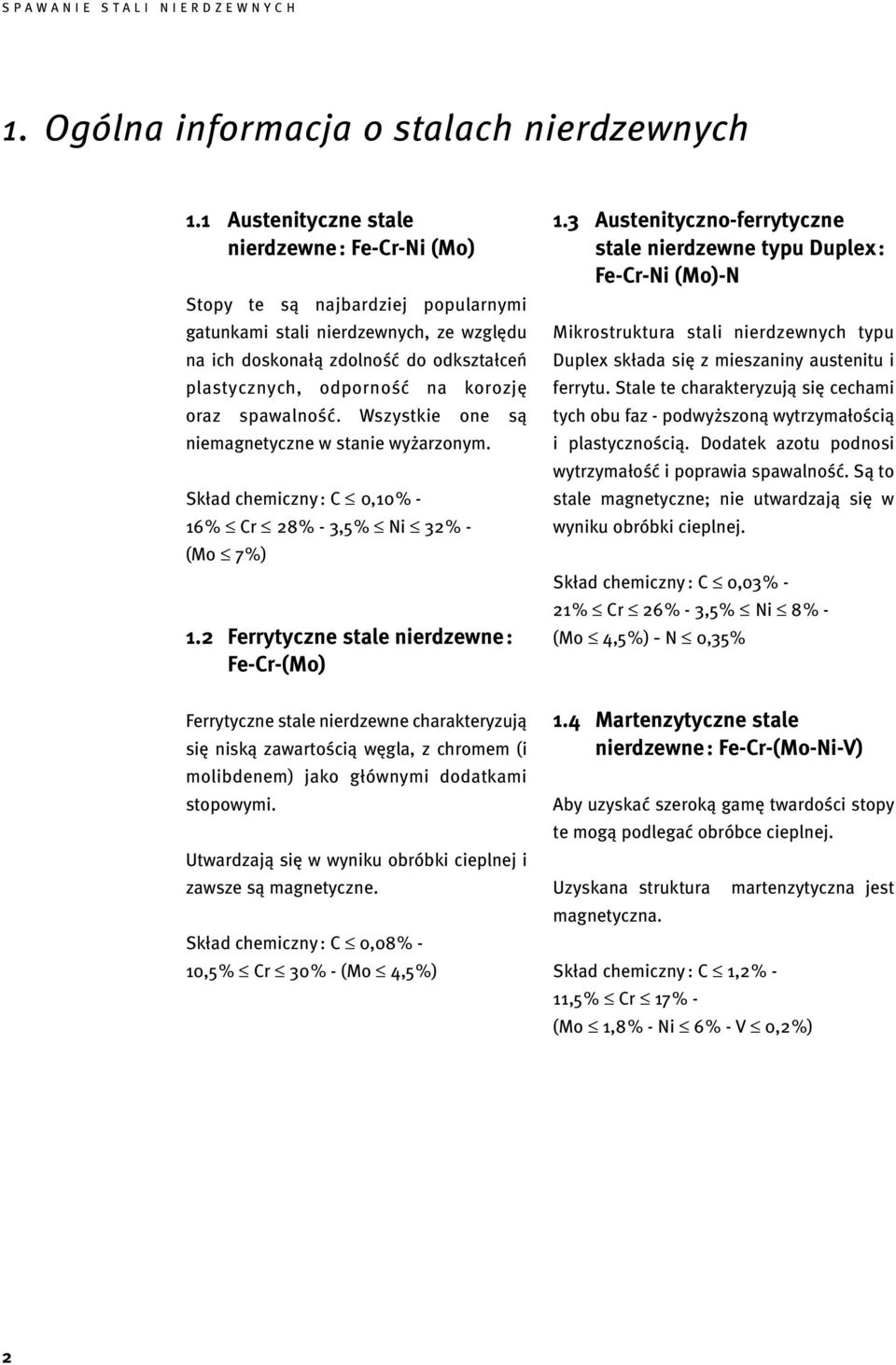 korozję oraz spawalność. Wszystkie one są niemagnetyczne w stanie wyżarzonym. Skład chemiczny : C 0,10% - 16% Cr 28% - 3,5% Ni 32% - (Mo 7%) 1.