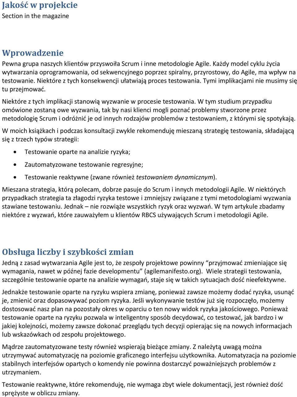 Tymi implikacjami nie musimy się tu przejmowad. Niektóre z tych implikacji stanowią wyzwanie w procesie testowania.