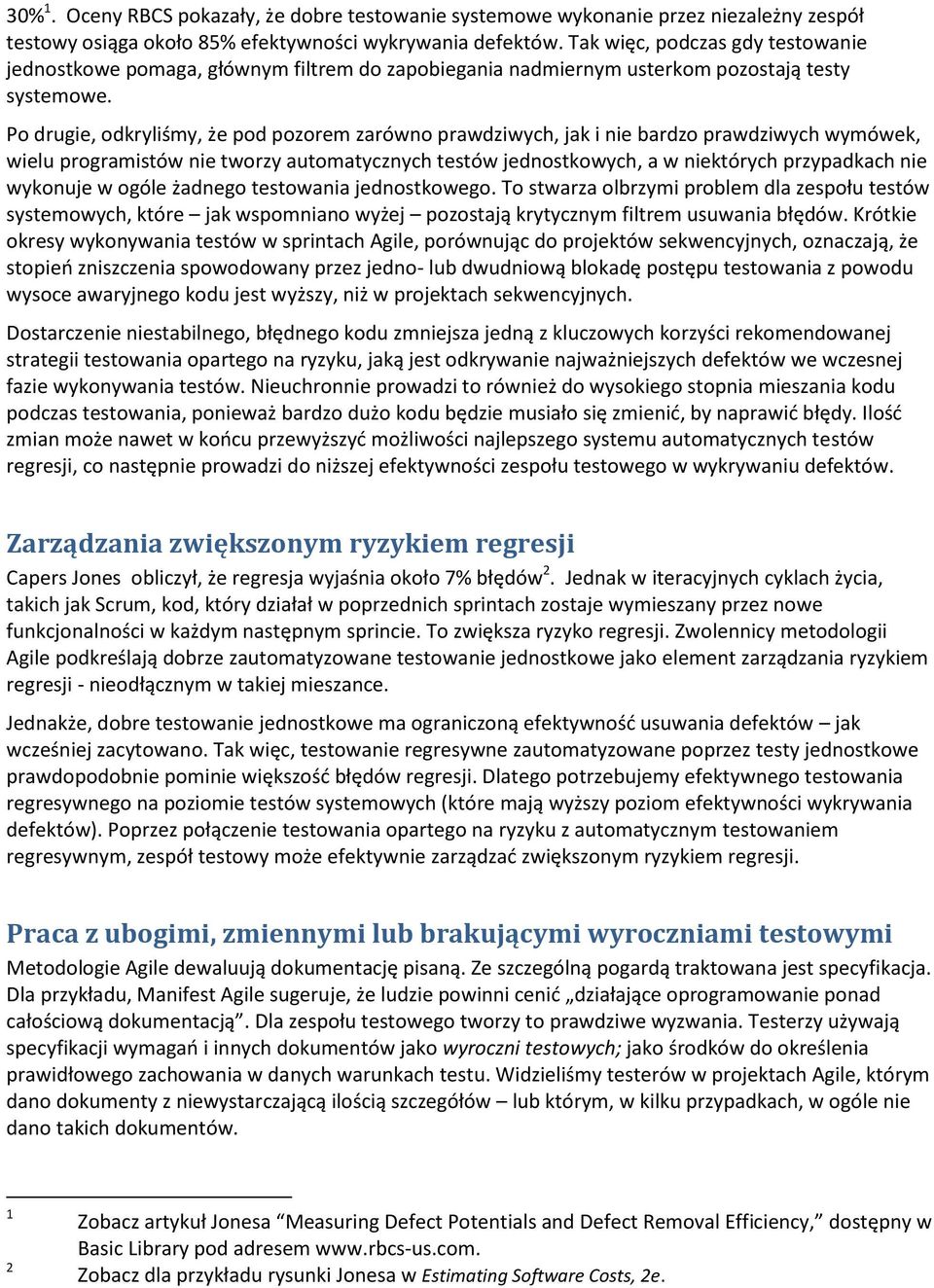 Po drugie, odkryliśmy, że pod pozorem zarówno prawdziwych, jak i nie bardzo prawdziwych wymówek, wielu programistów nie tworzy automatycznych testów jednostkowych, a w niektórych przypadkach nie